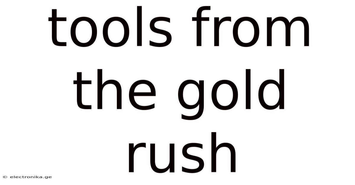 Tools From The Gold Rush