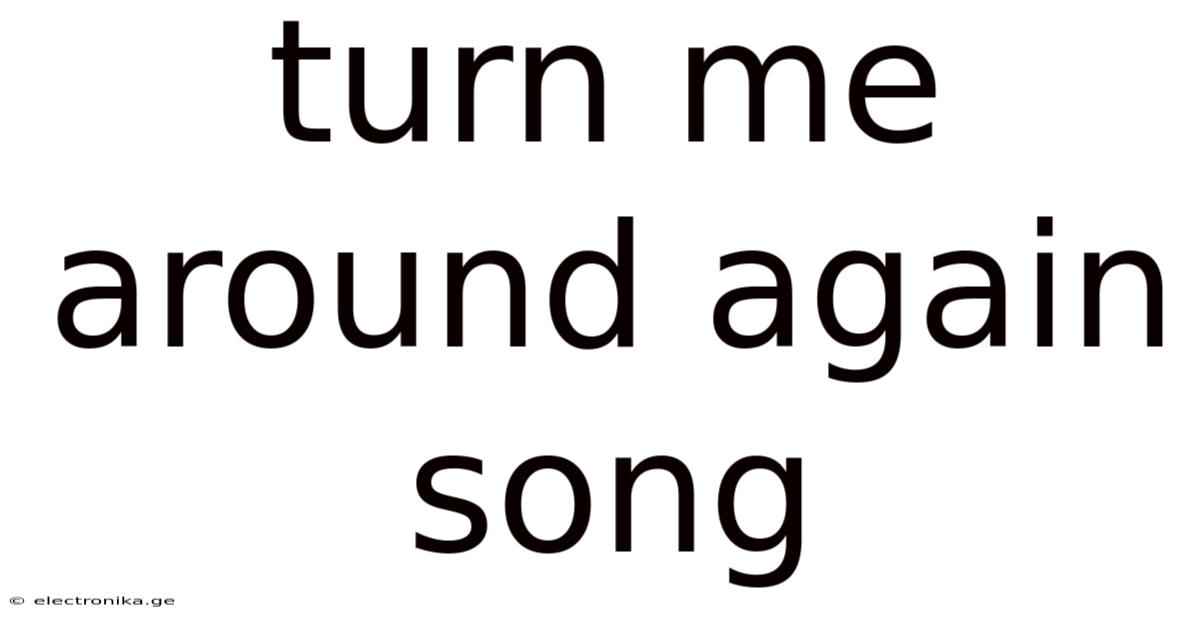 Turn Me Around Again Song