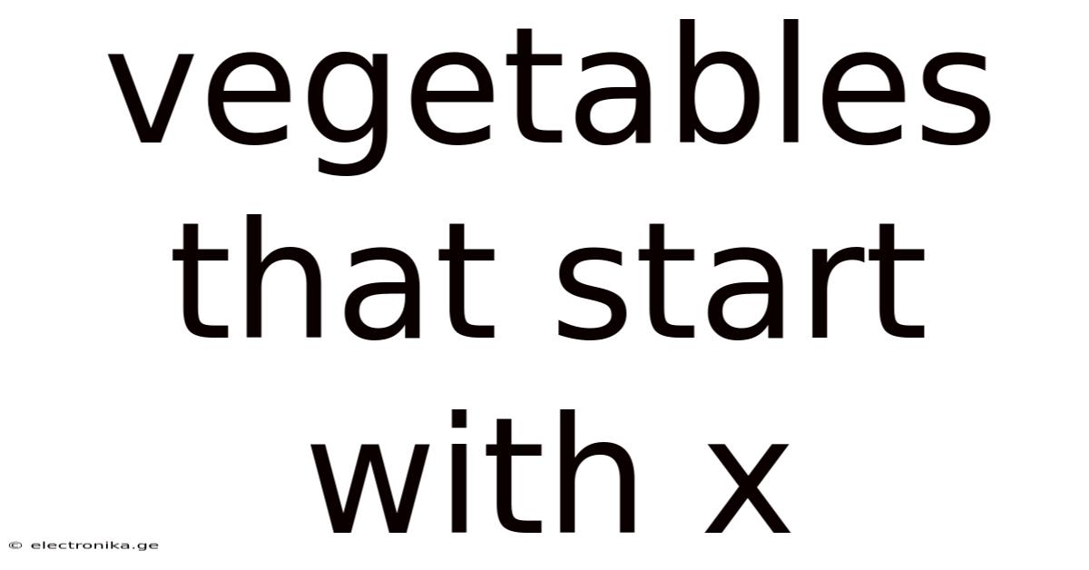 Vegetables That Start With X
