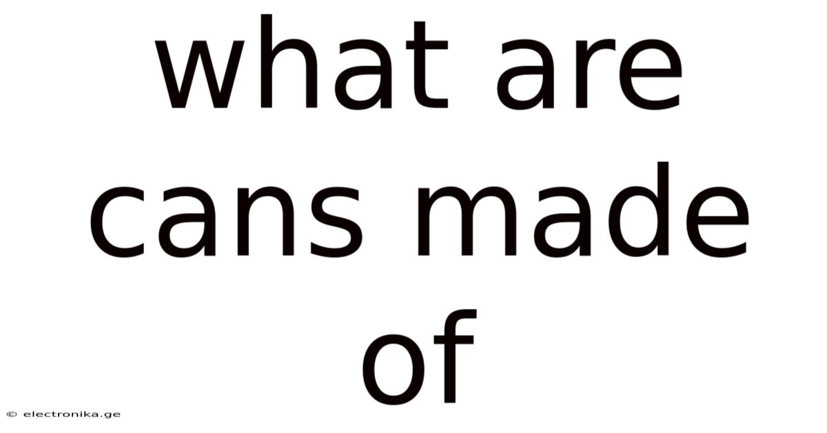 What Are Cans Made Of