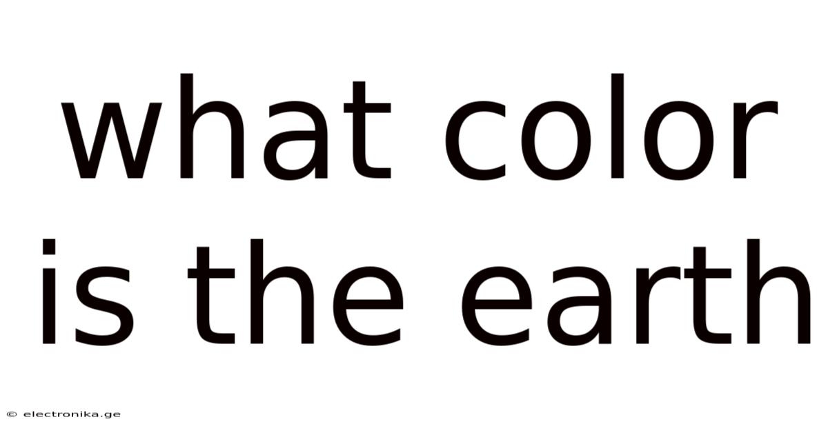 What Color Is The Earth