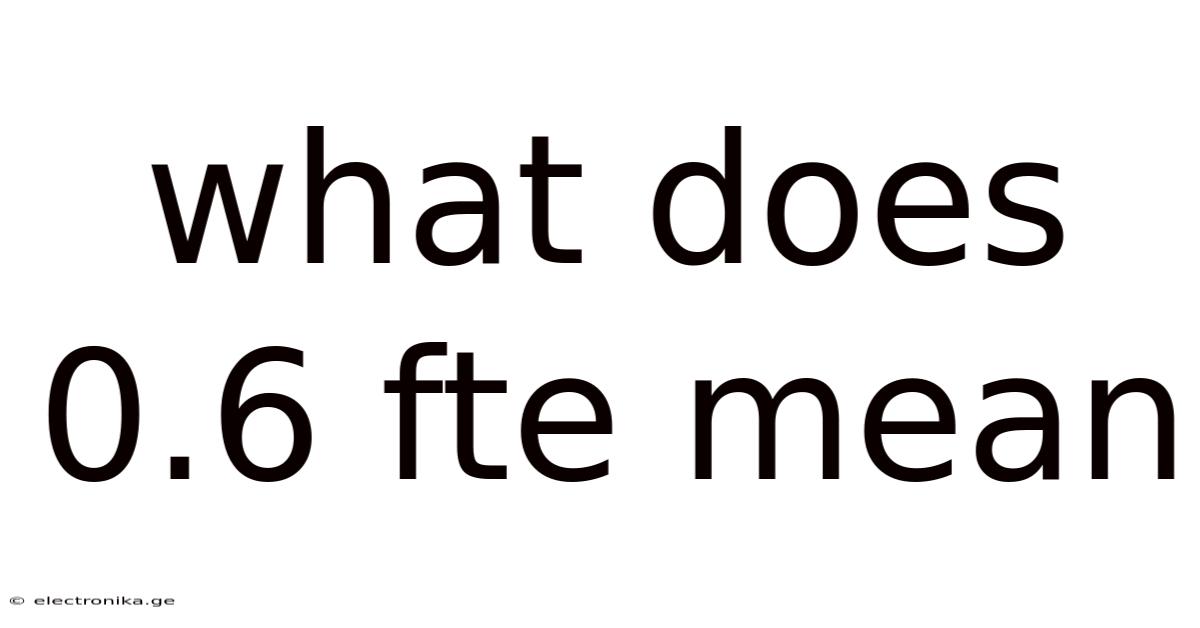 What Does 0.6 Fte Mean