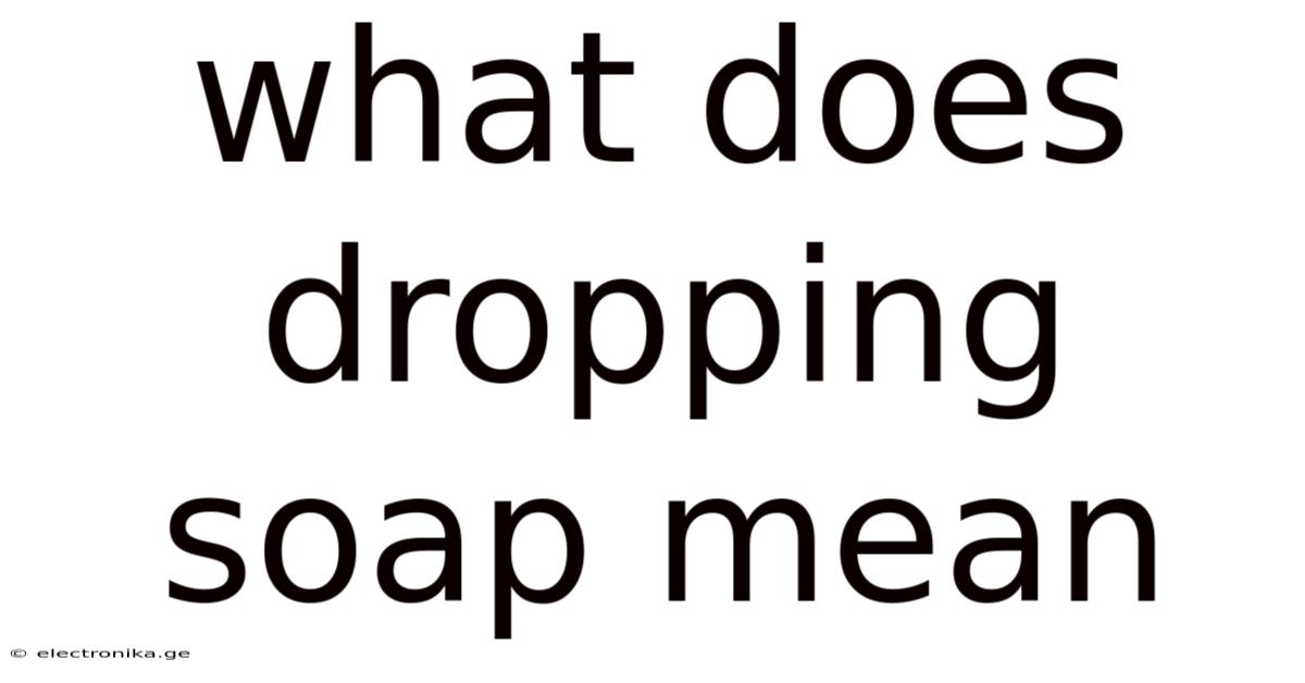 What Does Dropping Soap Mean
