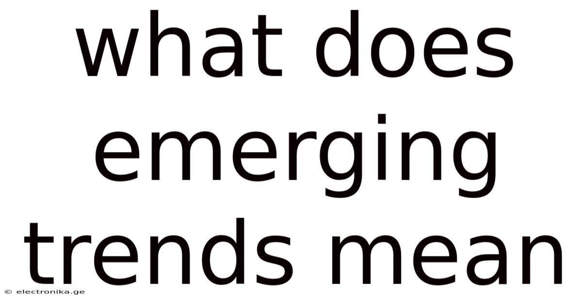 What Does Emerging Trends Mean