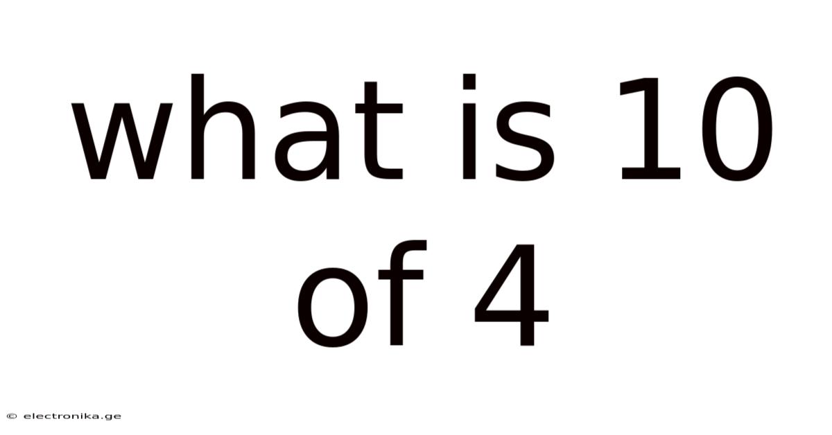 What Is 10 Of 4