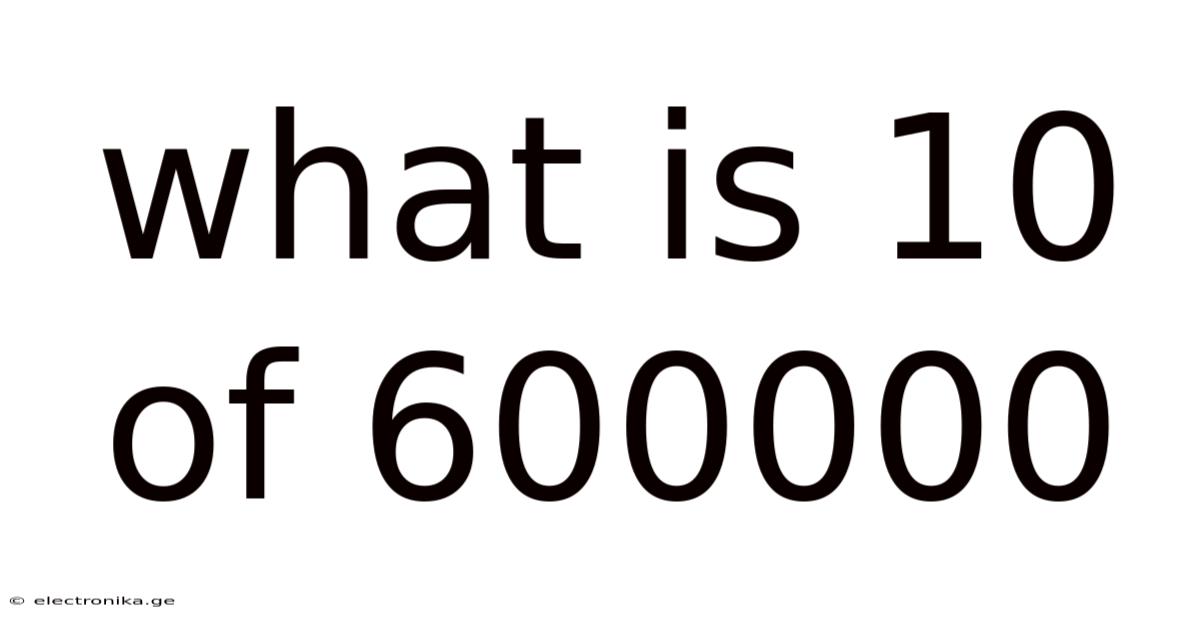 What Is 10 Of 600000