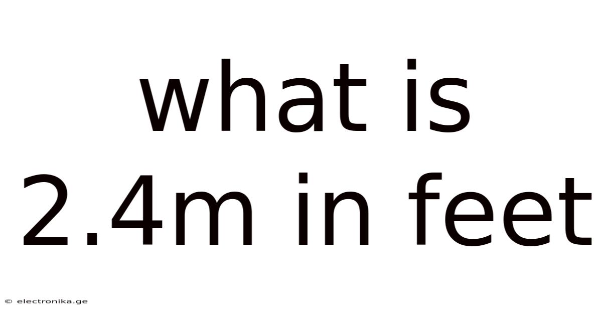 What Is 2.4m In Feet