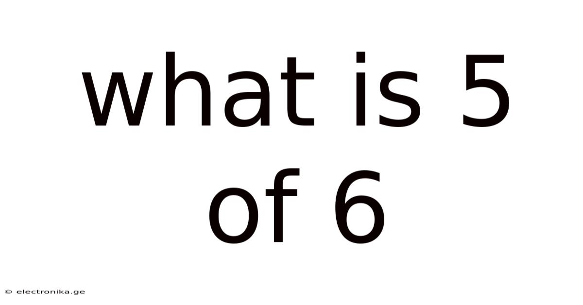 What Is 5 Of 6