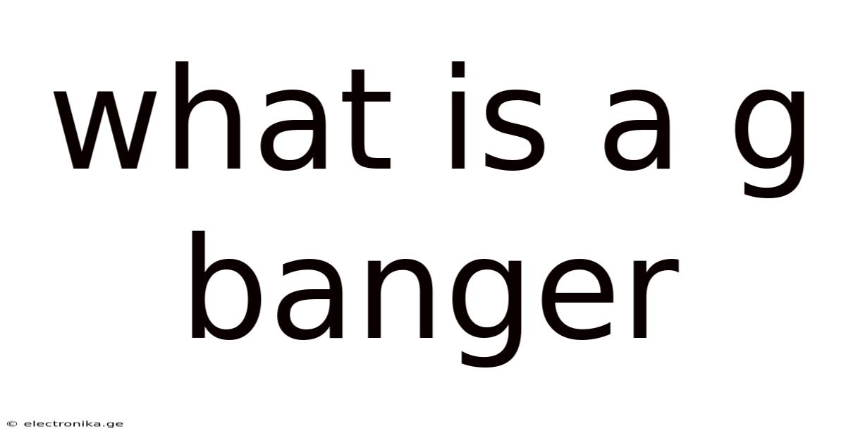 What Is A G Banger