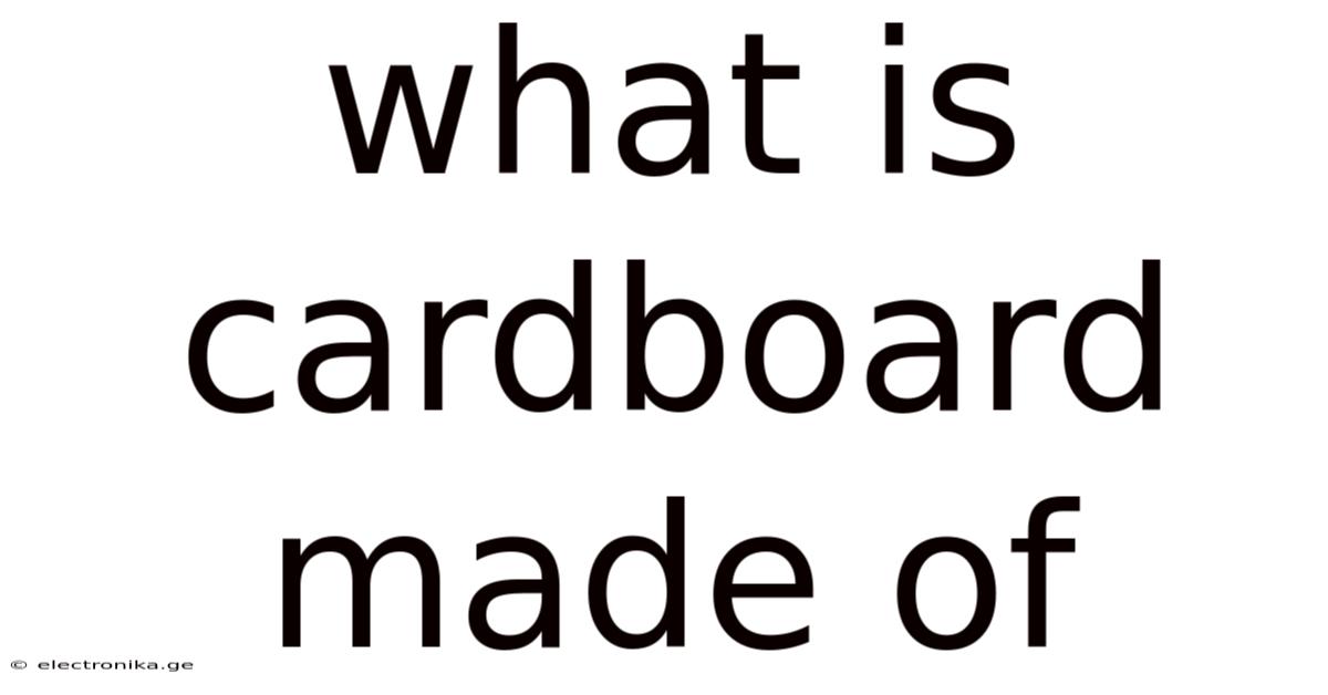 What Is Cardboard Made Of
