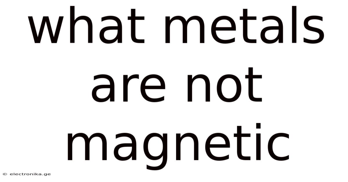 What Metals Are Not Magnetic