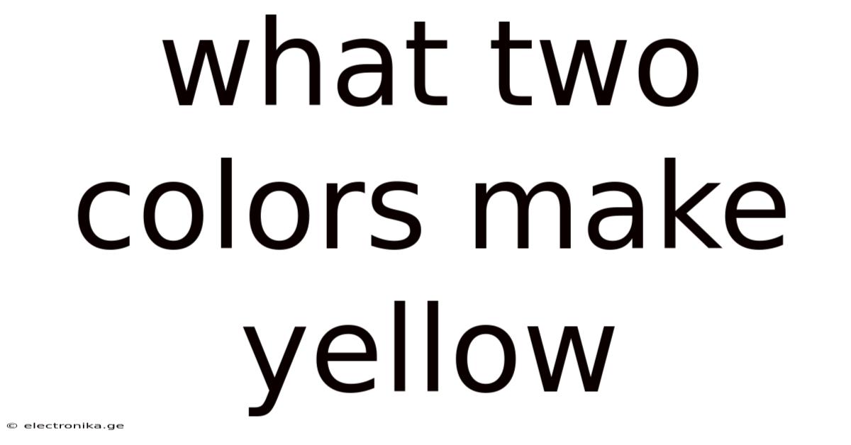 What Two Colors Make Yellow