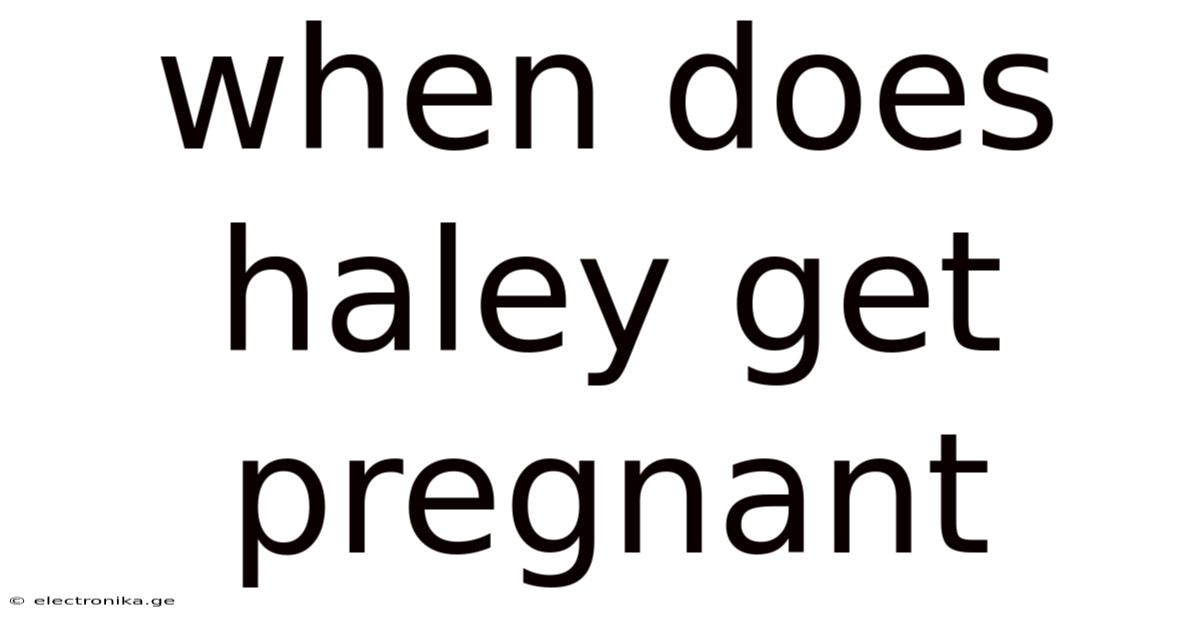 When Does Haley Get Pregnant