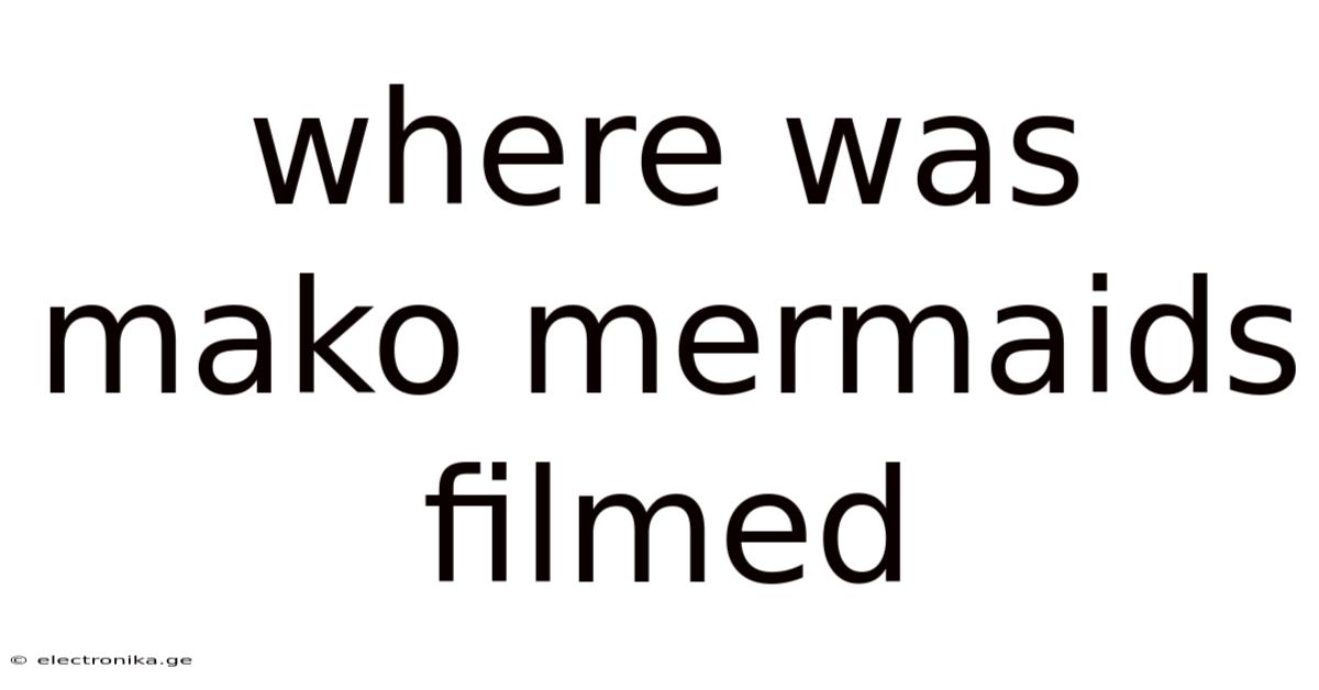Where Was Mako Mermaids Filmed