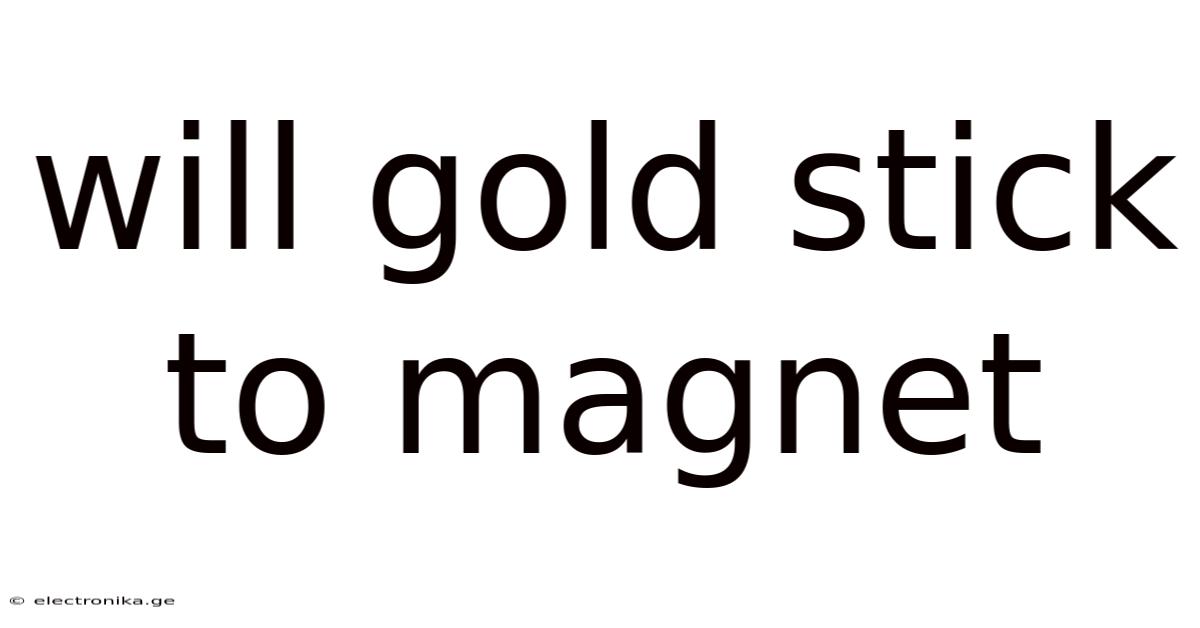 Will Gold Stick To Magnet