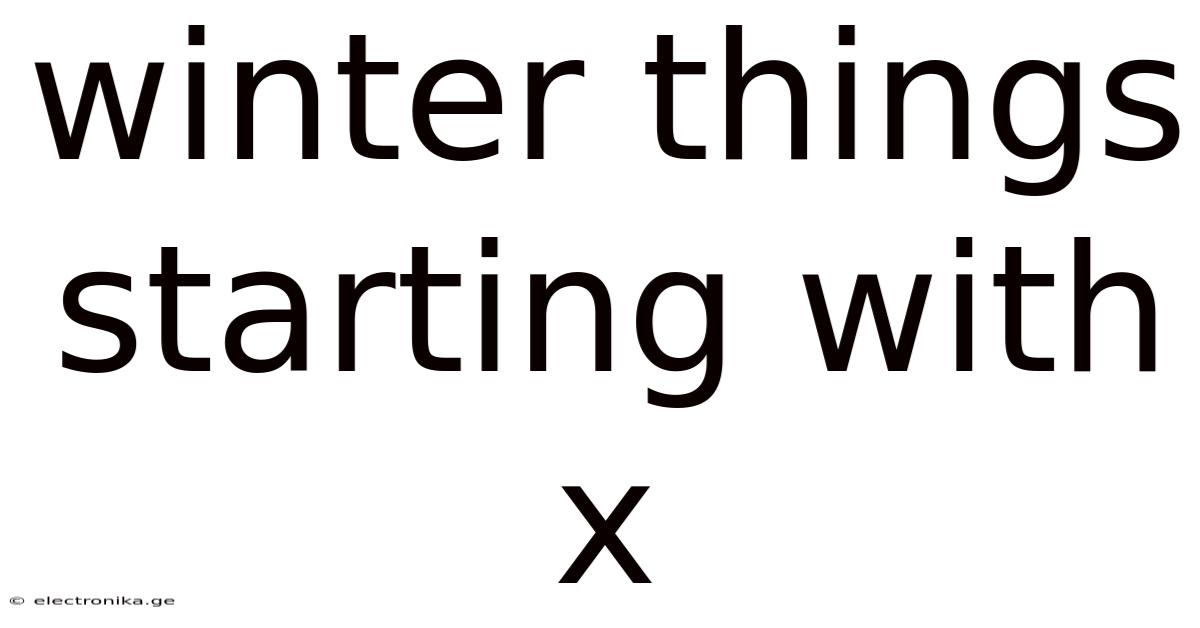 Winter Things Starting With X