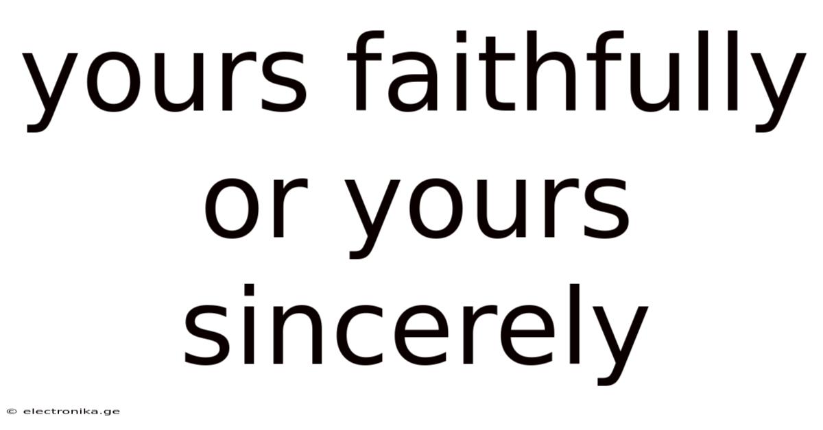 Yours Faithfully Or Yours Sincerely